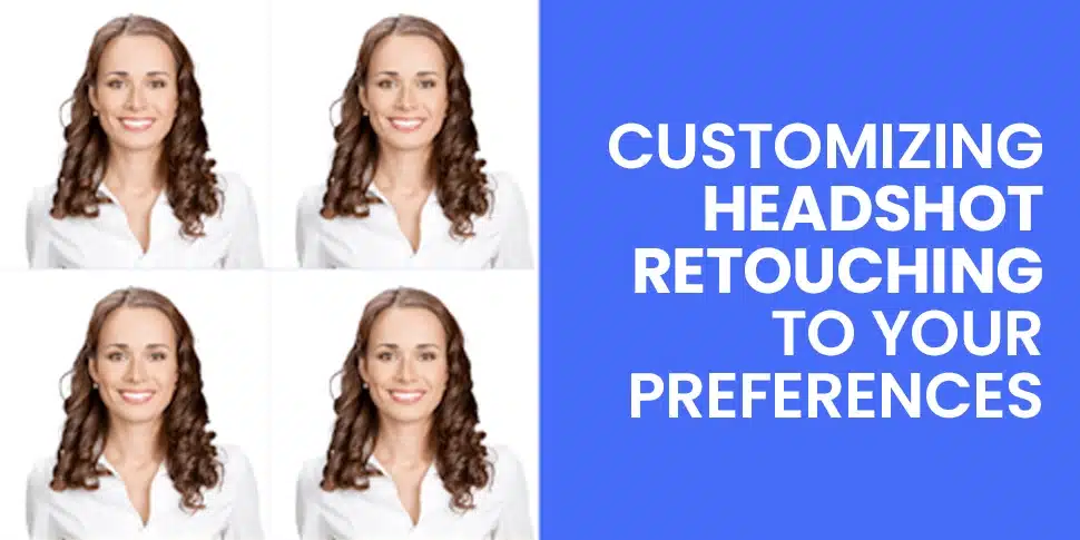 Tips For Customizing Headshot Retouching To Your Preferences